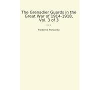 The Grenadier Guards in the Great War of 1914-1918, Vol. 3 of 3 (Classic Books)