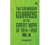The Grenadier Guards in the Great War of 1914-1918 Vol. III