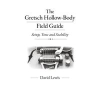 The Gretsch Hollow-Body Field Guide Setup: Setup, Tone and Stability