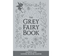 The Grey Fairy Book: The Original 1900 Scripture of the Fairy Tale Collection (Annotated)