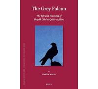 The Grey Falcon: The Life and Teaching of Shaykh Abd al-Qdir al-Jln: The Life and Teaching of Shaykh 'Abd Al-Qadir Al-Jilani: 155 (Islamic History and Civilization)