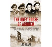 The Grey Goose of Arnhem: The Story of the Most Amazing Mass Escape of World War II (Major Battles of World War Two)