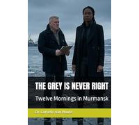 THE GREY IS NEVER RIGHT: Twelve Mornings in Murmansk (Frost Operational Guides: The Van Houte Method)
