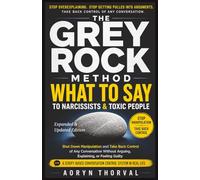 The Grey Rock Method: What to Say to Narcissists and Toxic People to Shut Down Manipulation and Take Back Control of Any Conversation Without Arguing, ... Real Life (Life Lessons with Aoryn Thorval)