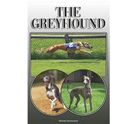 The Greyhound: A Complete and Comprehensive Owners Guide to: Buying, Owning, Health, Grooming, Training, Obedience, Understanding and Caring for Your Greyhound