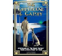 The Greyhound & Gatsby: A Retelling of “The Great Gatsby” From A Dog’s Point of View: 3 (Greyhound Classics)