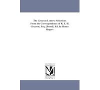 The Greyson letters: selections from the correspondence of R. E. H. Greyson. esq. [pseud.] Ed. by Henry Rogers ...