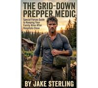 The Grid-Down Prepper Medic: Special Forces Guide to Keeping Your Family Alive After Hospitals Close
