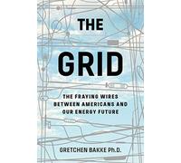 The Grid: The Fraying Wires Between Americans and Our Energy Future. Bakke