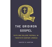 The Gridiron Gospel : Faith and College Football in Twentieth-Century America