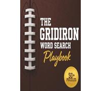 The Gridiron Word Search Playbook: : 50+ Puzzles for Football Fans: Featuring Pro Jargon, Strategy Terms, Legendary Nicknames, and Modern Gridiron Lore
