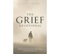 The Grief Devotional: 40 Days of Finding Hope, Healing, and God’s Comfort After Loss, Death, or Heartbreak During Grief and Grieving