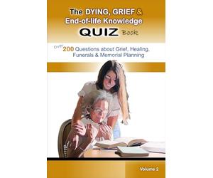 The Grief & End of Life Knowledge Quiz Trivia Book (Volume 2): Over 200 Trivia Questions Exploring Grief, Death, Healing, Hospice, Funerals, and Memorial Planning