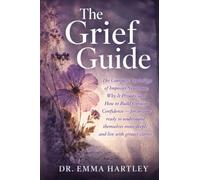 The Grief Guide: The Complete Psychology of Imposter Syndrome, Why It Persists, and How to Build Genuine Confidence - for anyone ready to understand ... more deeply and live with greater clarity