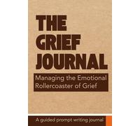 The Grief Journal: Managing the Emotional Rollercoaster of Grief - A Guided Prompt Writing Journal