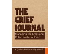 The Grief Journal: Managing the Emotional Rollercoaster of Grief - A Guided Prompt Writing Journal