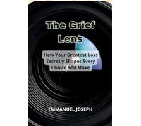 The Grief Lens, How Your Greatest Loss Secretly Shapes Every Choice You Make