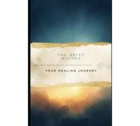 THE GRIEF MIRROR: How Your Mental Health Shapes Every Step of Your Healing Journey