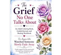The Grief No One Talks About: An Adult Coloring Book, Guided Journal, and Healing Workbook for Anyone Who Watched Someone They Love Slowly Fade Away