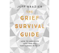 The Grief Survival Guide: How to navigate loss and all that comes with it