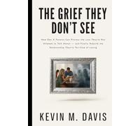 The Grief They Don't See: How Gen X Parents Can Process the Loss They're Not Allowed to Talk About - and Finally Rebuild the Relationship They're Terrified of Losing (Life Uncensored)