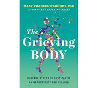 The Grieving Body: How the Stress of Loss Can Be an Opportunity for Healing