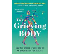 The Grieving Body: How the Stress of Loss Can Be an Opportunity for Healing (The Grieving Brain Series)