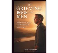 THE GRIEVING BOOK FOR MEN: How Man Heal, Honor, and Move Forward with Strength