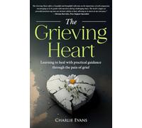 The Grieving Heart: Learning to heal with practical guidance through the pain of grief (The Grieving Heart Series)