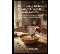 The Grieving Kitchen: Cooking Through the Stages of Loss: Mindful Meals and Nurturing Morsels to Support Emotional Recovery