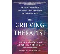 The Grieving Therapist: Caring for Yourself and Your Clients When It Feels Like the End of the World