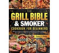 The Grill Bible & Smoker Cookbook for Beginners: 2000 Days of Bold and Smoky Recipes to Master the Art of Grilling, Smoking, and BBQ | Includes Texas Brisket, Juicy Ribs, Tender Pulled Pork, and More