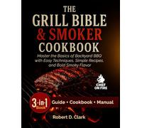 The Grill Bible & Smoker Cookbook for Beginners: Master the Basics of Backyard BBQ with Easy Techniques, Simple Recipes, and Bold Smoky Flavor