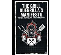 The Grill Guerrilla's Manifesto: Tactical High-Volume Culinary Survival