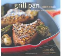 The Grill Pan Coookbook: Great Recipes for Stovetop Grilling