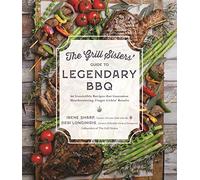 The Grill Sisters' Guide to Legendary BBQ: 60 Irresistible Recipes That Guarantee Mouthwatering, Finger-Lickin' Results: 60 Irresistible Recipes that ... Fall-Off-the-Bone, Finger-Lickin’ Results