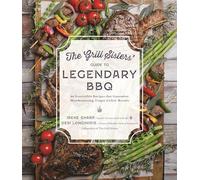 The Grill Sisters' Guide to Legendary BBQ: 60 Irresistible Recipes That Guarantee Mouthwatering, Finger-Lickin' Results: 60 Irresistible Recipes that ... Fall-Off-the-Bone, Finger-Lickin’ Results