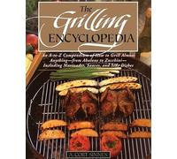 The Grilling Encyclopedia: An A-to-Z Compendium of How to Grill Almost Anything