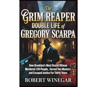 The Grim Reaper : Double Life Of Gregory Scarpa: How Brooklyn's Most Brutal Hitman Murdered 120 People, Served Two Masters and Escaped Justice for Thirty Years (True crime)