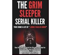 The Grim Sleeper Serial Killer : True Crime & Life Of Lonnie Fraklin Junior: How One Man Murdered for Decades, vanished for 14 Years and Then Struck Again