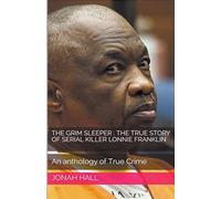 The Grim Sleeper: The True Story of Serial Killer Lonnie Franklin An Anthology of True Crime