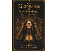 The Grimoire of Agrat Bat Mahlat: Queen of the Saturday Night Host: An Operative Grimoire of Qliphothic Magick, Spirit Conjuration, Aerial Sorcery, Protection, and the Nocturnal Host
