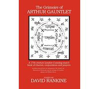 The Grimoire of Arthur Gauntlet: A 17th Century London Cunningman's Book of Charms, Conjurations and Prayers. Includes Material from the Heptameron, ... and the Writings of Cornelius Agrippa