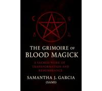 The Grimoire of Blood Magick: A Sacred Work of Transformation and Remembrance
