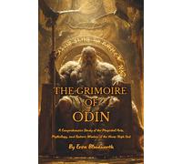 The Grimoire of Odin: A Comprehensive Study of the Magickal Arts, Mythology, and Esoteric Wisdom of the Norse High God: Galdr magic and the voice of the runes.