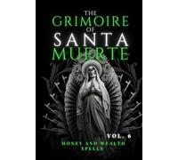The Grimoire of Santa Muerte Vol. 6: Money and Wealth Spells (Santa Muerte’s Sacred Path Series)