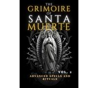 The Grimoire of Santa Muerte Volume 2: Advanced Spells and Rituals for Protection, Healing, and Empowerment (Santa Muerte’s Sacred Path Series)