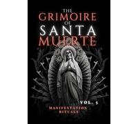 The Grimoire of Santa Muerte Volume 5: Manifestation Rituals (Santa Muerte’s Sacred Path Series)
