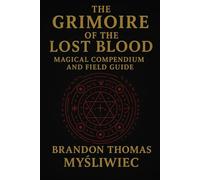 The Grimoire of the Lost Blood: Magical Compendium and Field Guide - The Blood Reckoning Saga