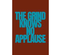 The Grind Knows No Applause | Self-Discovery & Motivational Journal | 120 Lined pages: Own Your Story. Every Day.